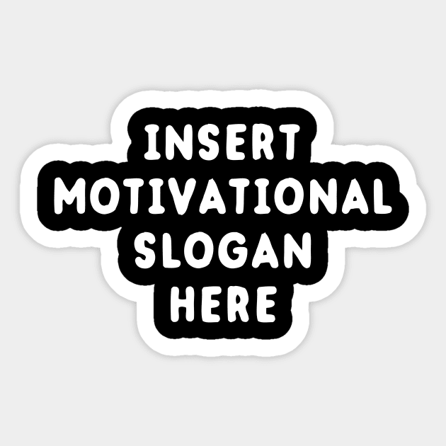 Insert Motivational Slogan Here Sticker by dumbshirts
